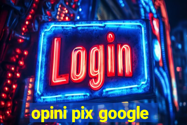 opini pix google